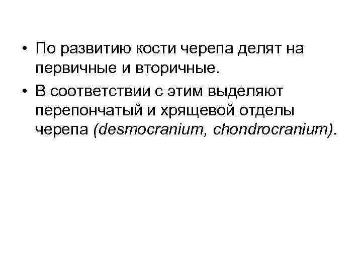  • По развитию кости черепа делят на первичные и вторичные. • В соответствии