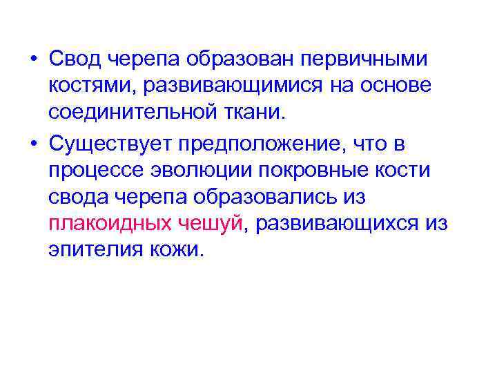 • Свод черепа образован первичными костями, развивающимися на основе соединительной ткани. • Существует