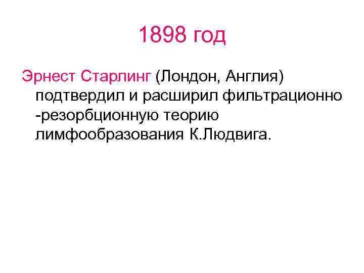 1898 год Эрнест Старлинг (Лондон, Англия) подтвердил и расширил фильтрационно -резорбционную теорию лимфообразования К.