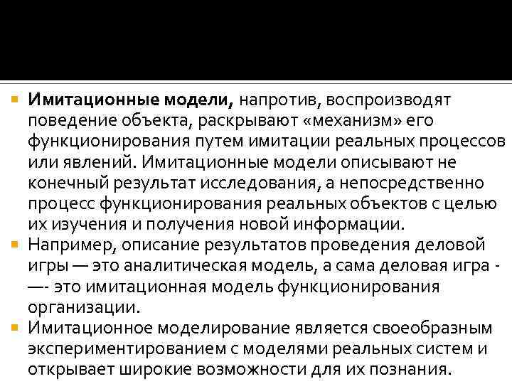 Имитационные модели, напротив, воспроизводят поведение объекта, раскрывают «механизм» его функционирования путем имитации реальных процессов