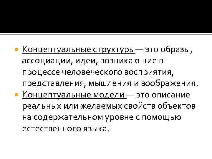 Концептуальные структуры— это образы, ассоциации, идеи, возникающие в процессе человеческого восприятия, представления, мышления и