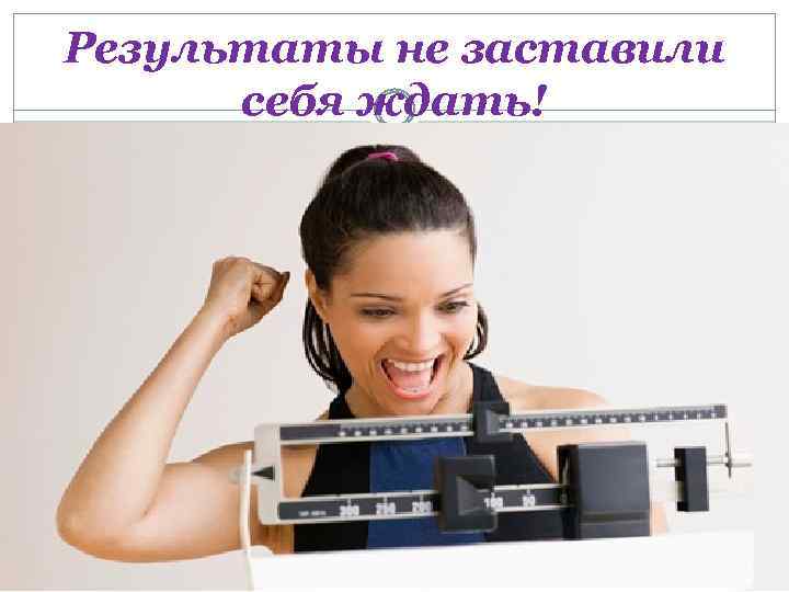 Результаты не заставили себя ждать! 