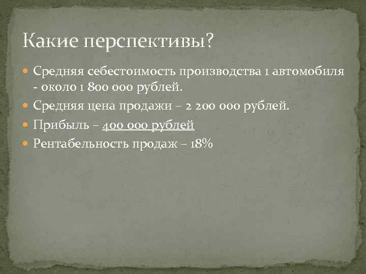 Какие перспективы? Средняя себестоимость производства 1 автомобиля - около 1 800 000 рублей. Средняя