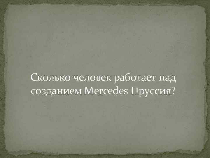 Сколько человек работает над созданием Mercedes Пруссия? 