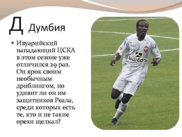 Д Думбия Ивуарийский нападающий ЦСКА в этом сезоне уже отличился 29 раз. Он ярок