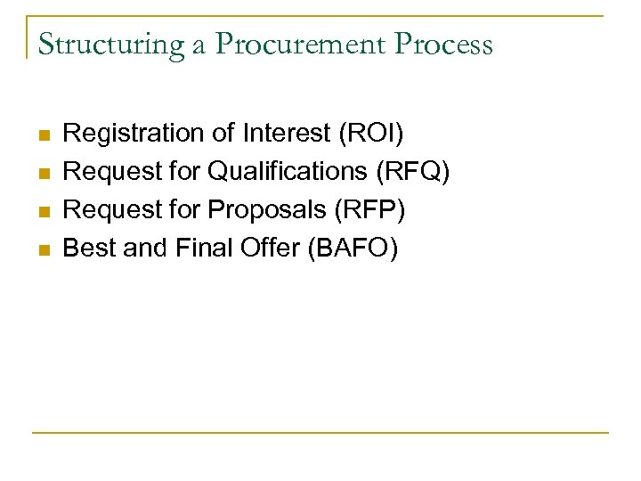 Structuring a Procurement Process n n Registration of Interest (ROI) Request for Qualifications (RFQ)