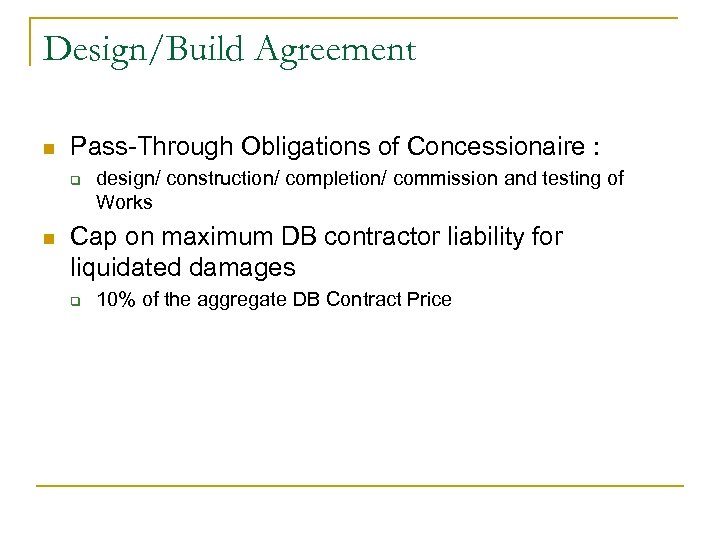 Design/Build Agreement n Pass-Through Obligations of Concessionaire : q n design/ construction/ completion/ commission