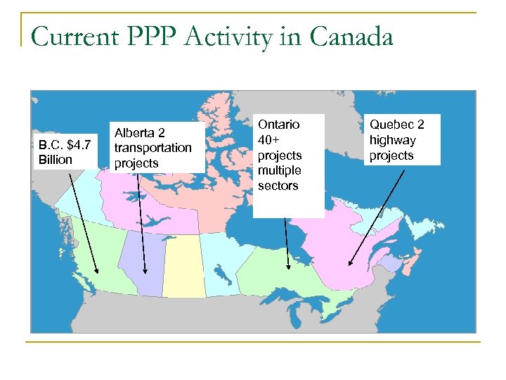 Current PPP Activity in Canada B. C. $4. 7 Billion Alberta 2 transportation projects