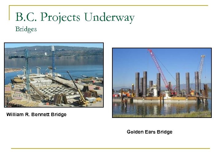 B. C. Projects Underway Bridges William R. Bennett Bridge Golden Ears Bridge 