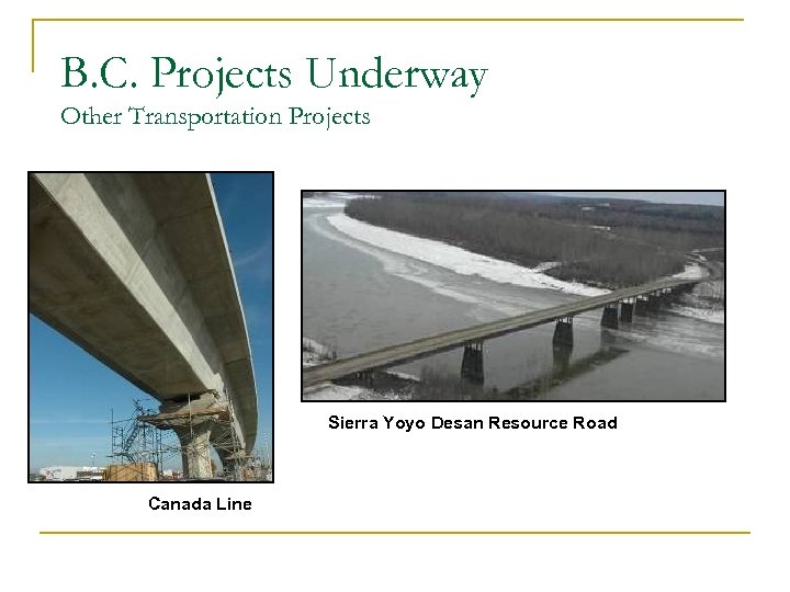 B. C. Projects Underway Other Transportation Projects Sierra Yoyo Desan Resource Road Canada Line