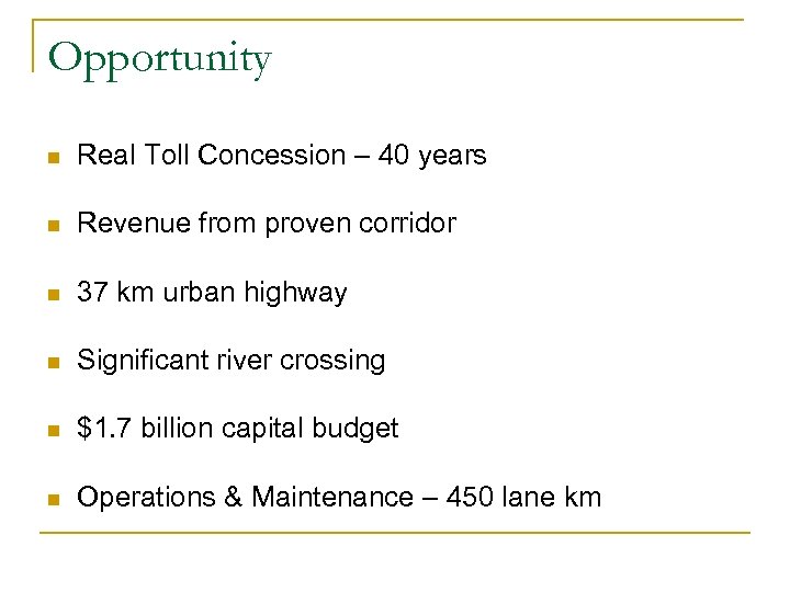 Opportunity n Real Toll Concession – 40 years n Revenue from proven corridor n