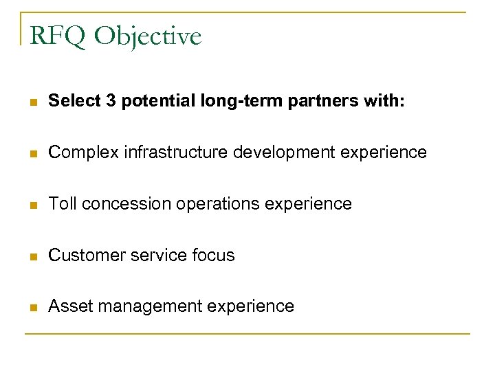 RFQ Objective n Select 3 potential long-term partners with: n Complex infrastructure development experience