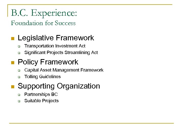 B. C. Experience: Foundation for Success n Legislative Framework q q n Policy Framework