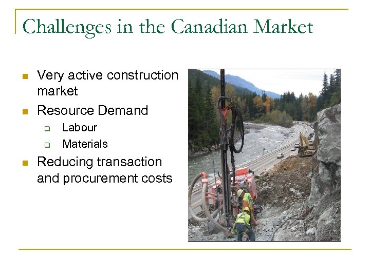 Challenges in the Canadian Market n n Very active construction market Resource Demand q