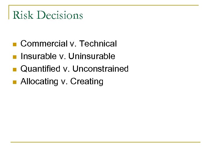 Risk Decisions n n Commercial v. Technical Insurable v. Uninsurable Quantified v. Unconstrained Allocating