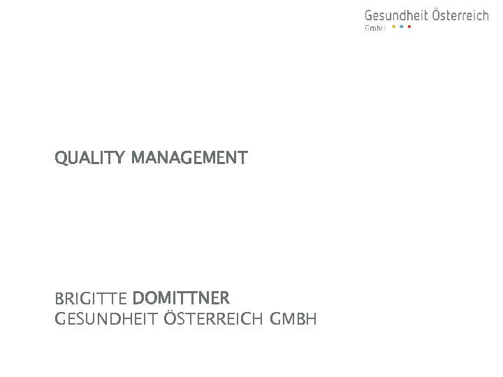 QUALITY MANAGEMENT BRIGITTE DOMITTNER GESUNDHEIT ÖSTERREICH GMBH 