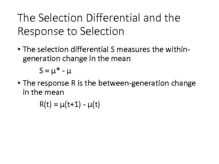 The Selection Differential and the Response to Selection • The selection differential S measures