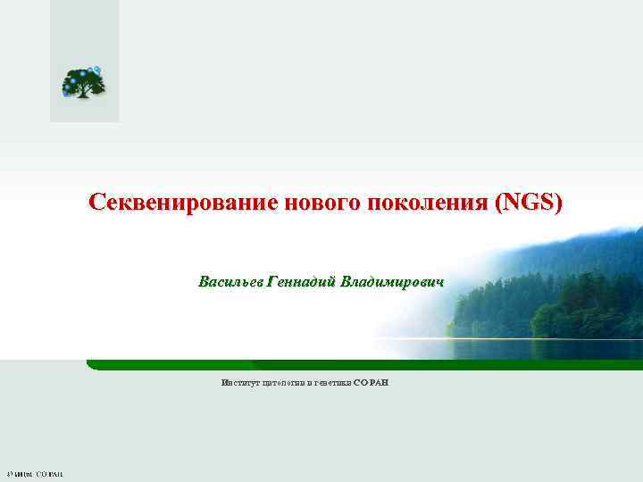 Секвенирование нового поколения (NGS) Васильев Геннадий Владимирович Институт цитологии и генетики СО РАН 