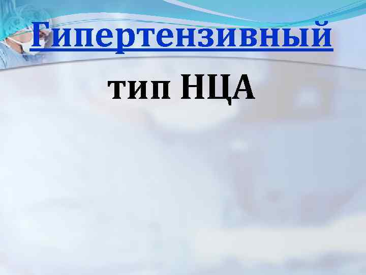Гипертензивный тип НЦА 