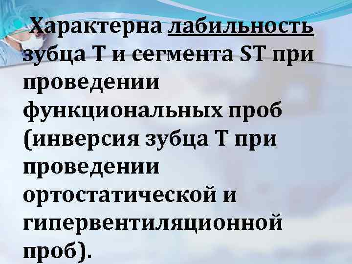  Характерна лабильность зубца Т и сегмента ST при проведении функциональных проб (инверсия зубца
