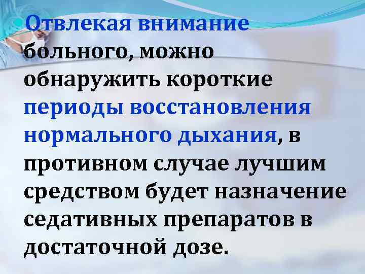  Отвлекая внимание больного, можно обнаружить короткие периоды восстановления нормального дыхания, в противном случае