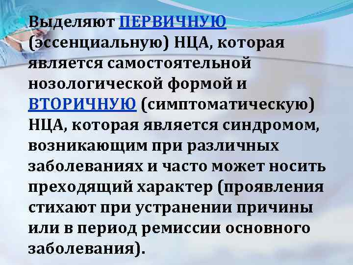  Выделяют ПЕРВИЧНУЮ (эссенциальную) НЦА, которая является самостоятельной нозологической формой и ВТОРИЧНУЮ (симптоматическую) НЦА,