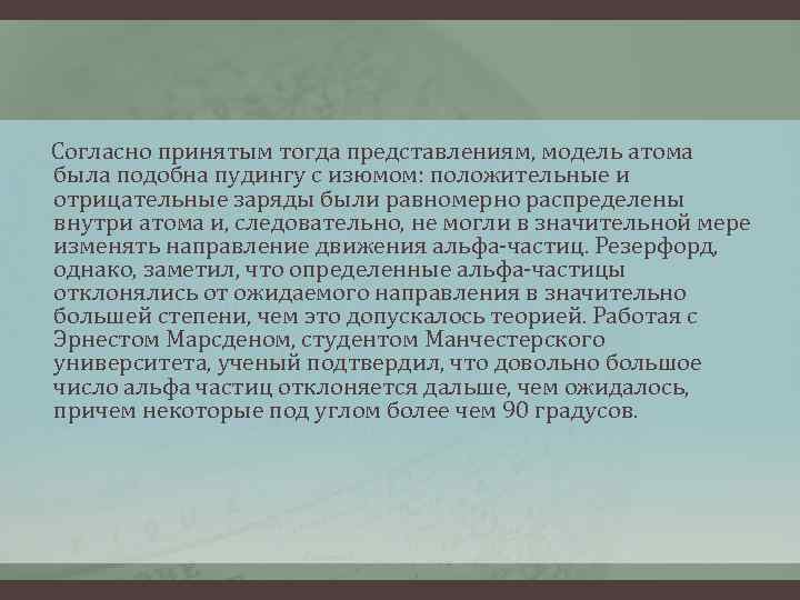 Согласно принятым тогда представлениям, модель атома была подобна пудингу с изюмом: положительные и отрицательные