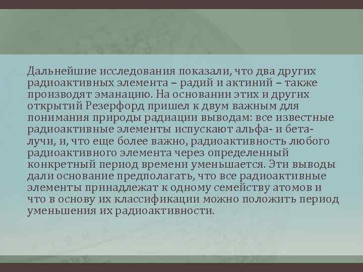 Дальнейшие исследования показали, что два других радиоактивных элемента – радий и актиний – также