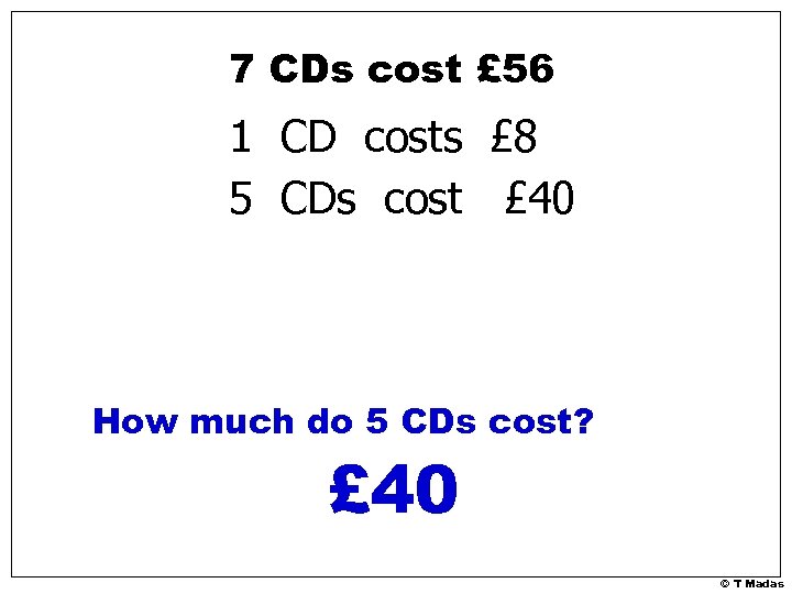 7 CDs cost £ 56 1 CD costs £ 8 5 CDs cost £
