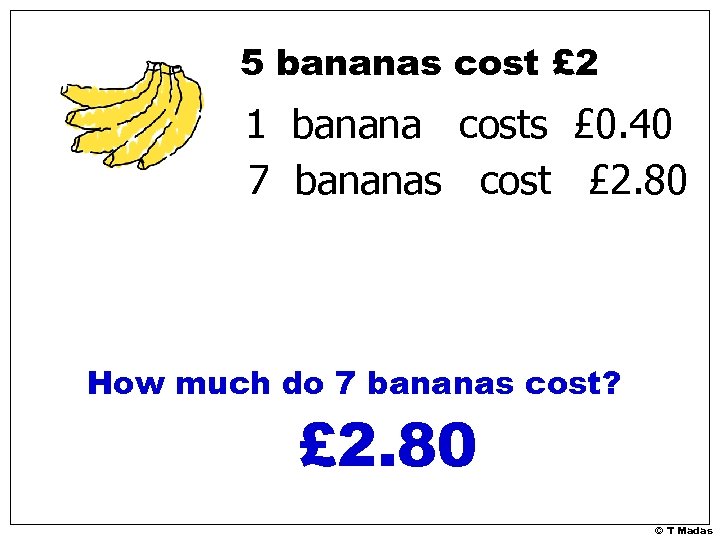5 bananas cost £ 2 1 banana costs £ 0. 40 7 bananas cost
