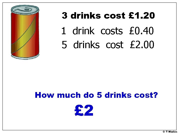3 drinks cost £ 1. 20 1 drink costs £ 0. 40 5 drinks