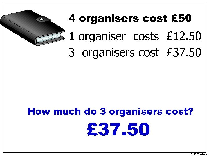 4 organisers cost £ 50 1 organiser costs £ 12. 50 3 organisers cost