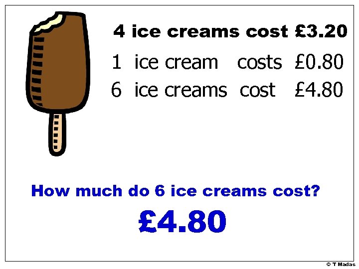 4 ice creams cost £ 3. 20 1 ice cream costs £ 0. 80