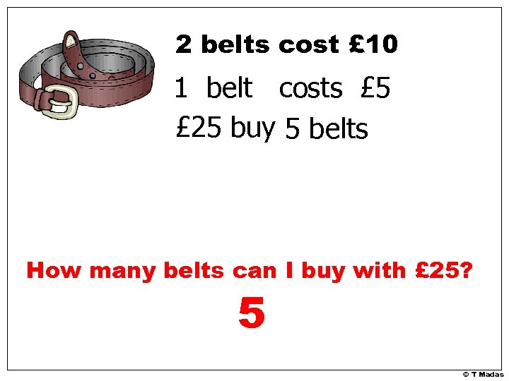 2 belts cost £ 10 1 belt costs £ 5 £ 25 buy 5