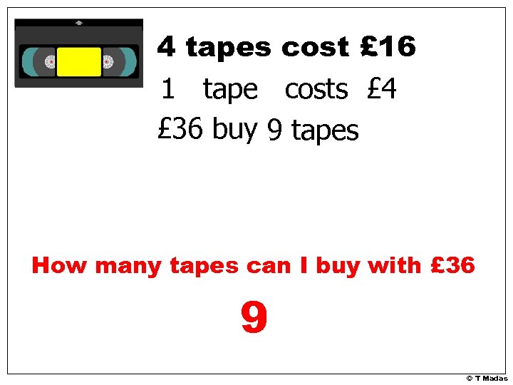 4 tapes cost £ 16 1 tape costs £ 4 £ 36 buy 9