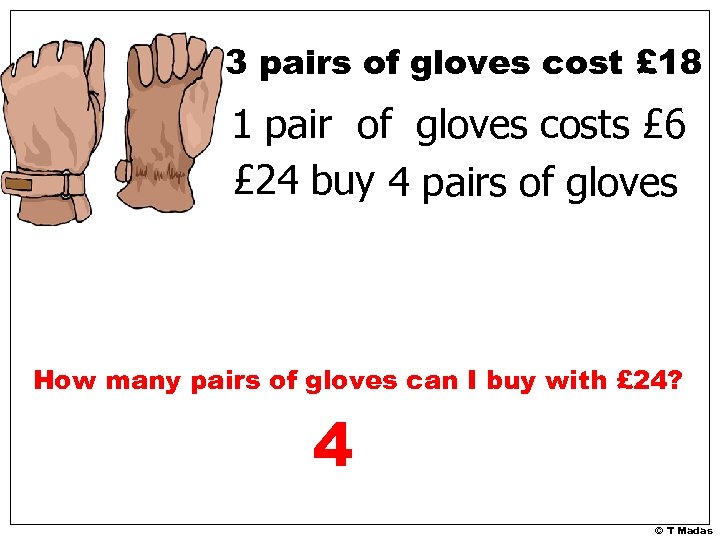 3 pairs of gloves cost £ 18 1 pair of gloves costs £ 6