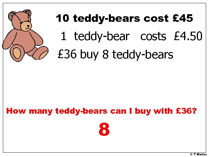 10 teddy-bears cost £ 45 1 teddy-bear costs £ 4. 50 £ 36 buy