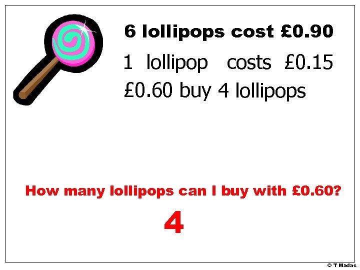 6 lollipops cost £ 0. 90 1 lollipop costs £ 0. 15 £ 0.