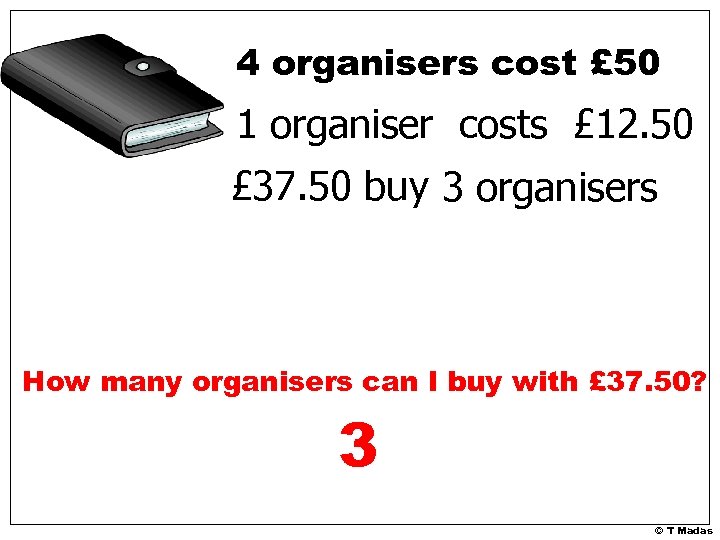 4 organisers cost £ 50 1 organiser costs £ 12. 50 £ 37. 50