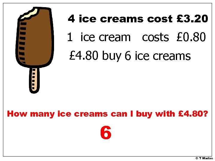 4 ice creams cost £ 3. 20 1 ice cream costs £ 0. 80