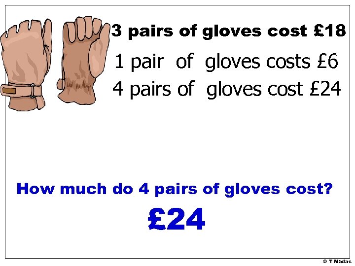3 pairs of gloves cost £ 18 1 pair of gloves costs £ 6