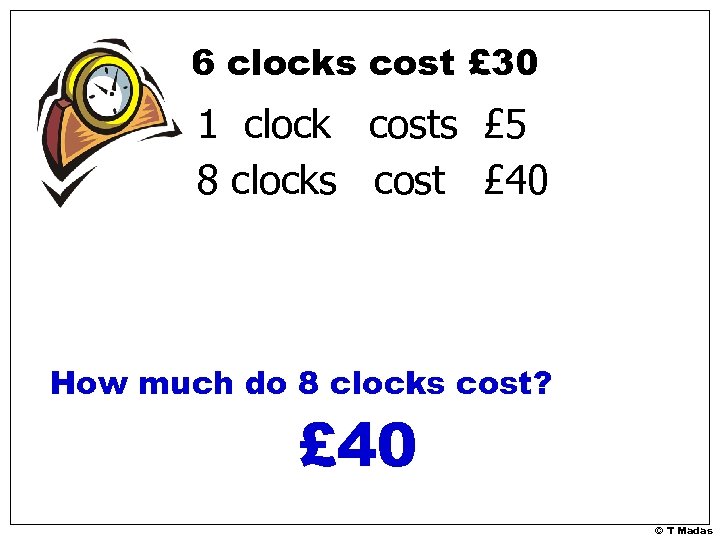 6 clocks cost £ 30 1 clock costs £ 5 8 clocks cost £