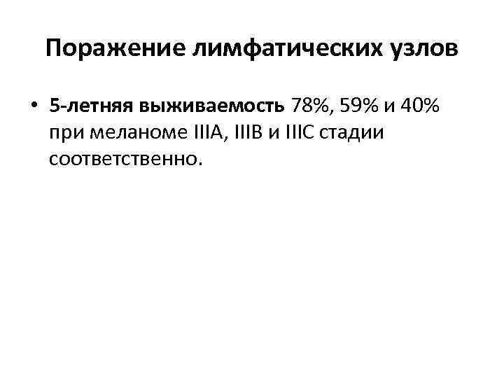 Поражение лимфатических узлов • 5 -летняя выживаемость 78%, 59% и 40% при меланоме IIIA,