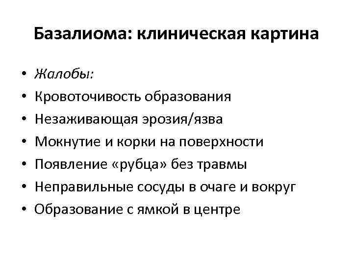 Базалиома: клиническая картина • • Жалобы: Кровоточивость образования Незаживающая эрозия/язва Мокнутие и корки на