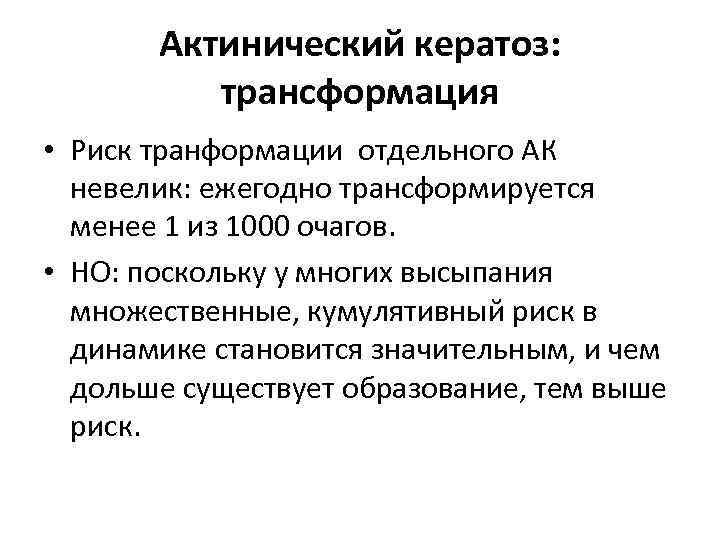 Актинический кератоз: трансформация • Риск транформации отдельного АК невелик: ежегодно трансформируется менее 1 из