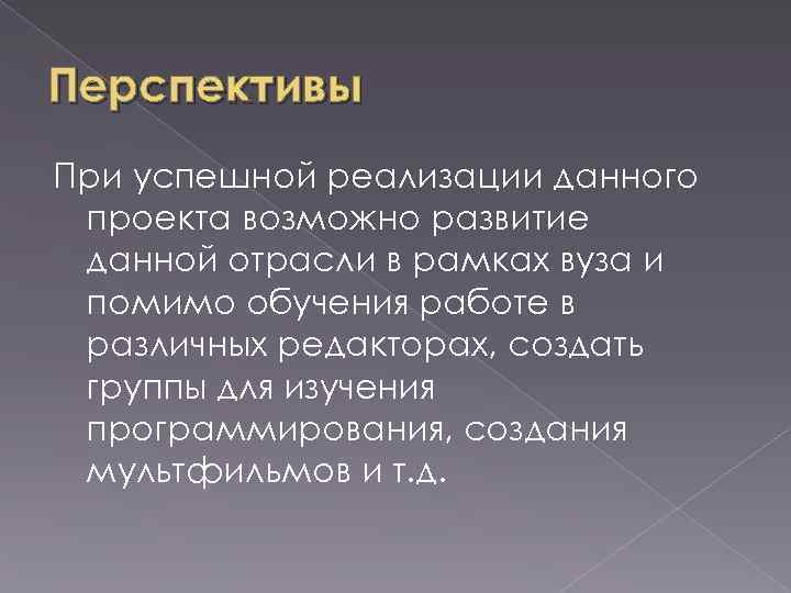 Перспективы При успешной реализации данного проекта возможно развитие данной отрасли в рамках вуза и