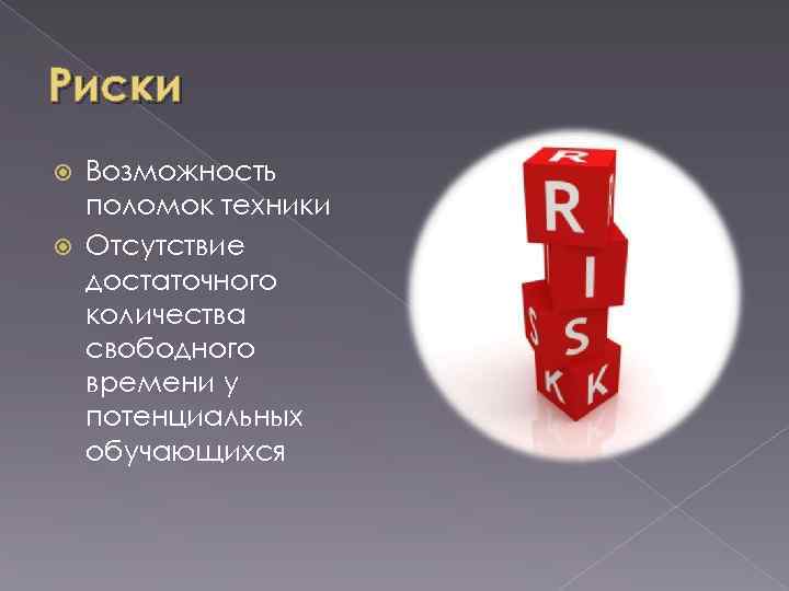 Риски Возможность поломок техники Отсутствие достаточного количества свободного времени у потенциальных обучающихся 