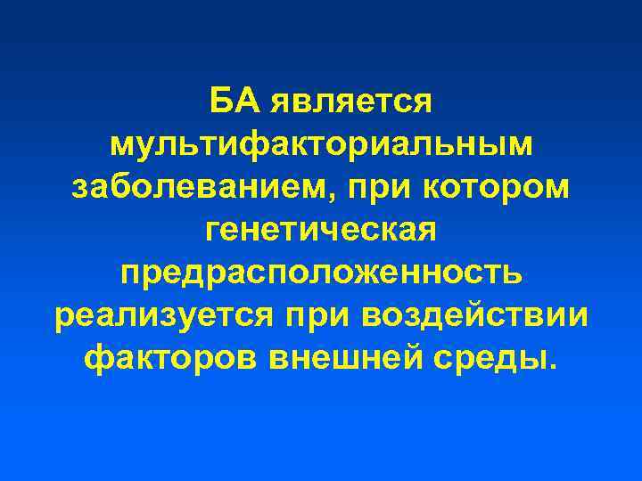 БА является мультифакториальным заболеванием, при котором генетическая предрасположенность реализуется при воздействии факторов внешней среды.