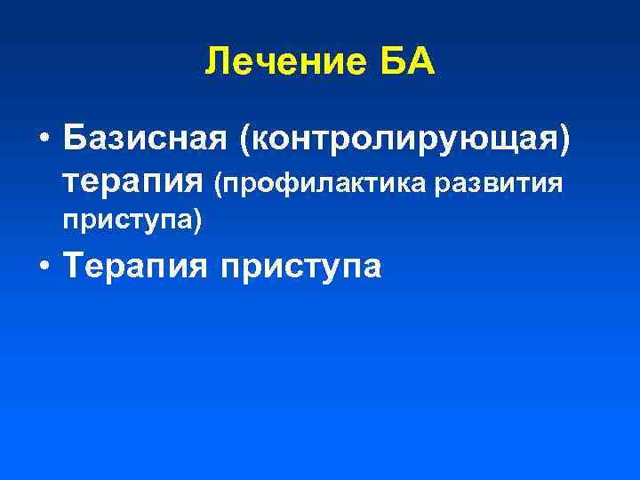 Лечение БА • Базисная (контролирующая) терапия (профилактика развития приступа) • Терапия приступа 