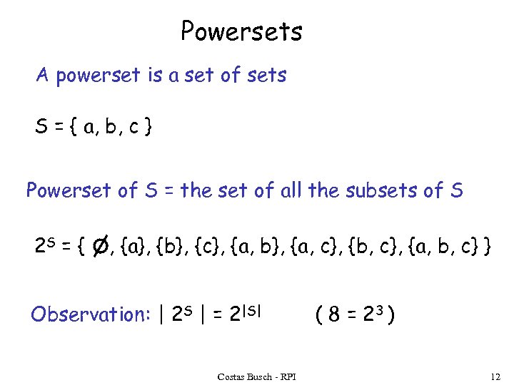 Powersets A powerset is a set of sets S = { a, b, c